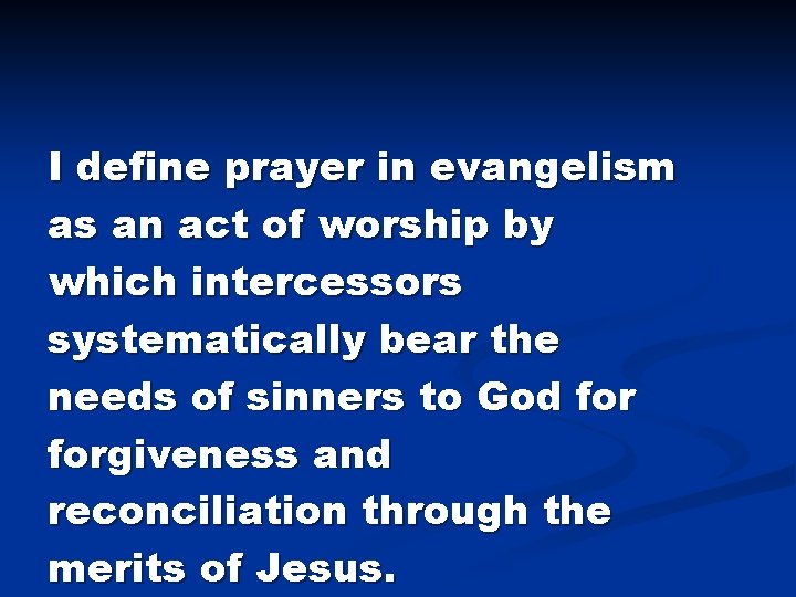 I define prayer in evangelism as an act of worship by which intercessors systematically I define prayer in evangelism as an act of worship by which intercessors systematically