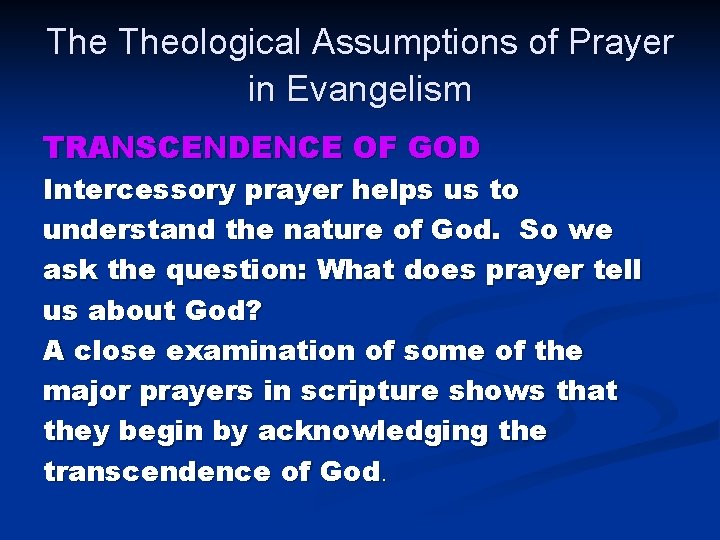 The Theological Assumptions of Prayer in Evangelism TRANSCENDENCE OF GOD Intercessory prayer helps us The Theological Assumptions of Prayer in Evangelism TRANSCENDENCE OF GOD Intercessory prayer helps us