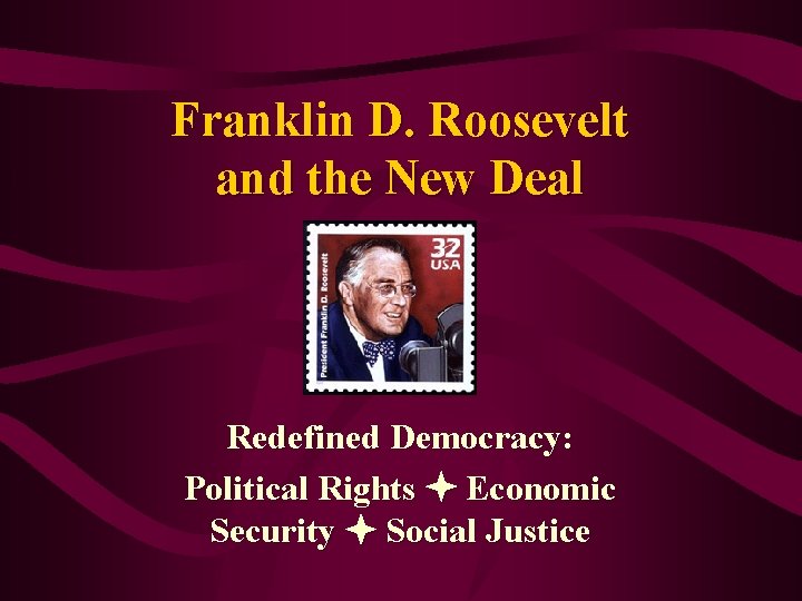 Franklin D. Roosevelt and the New Deal Redefined Democracy: Political Rights Economic Security Social