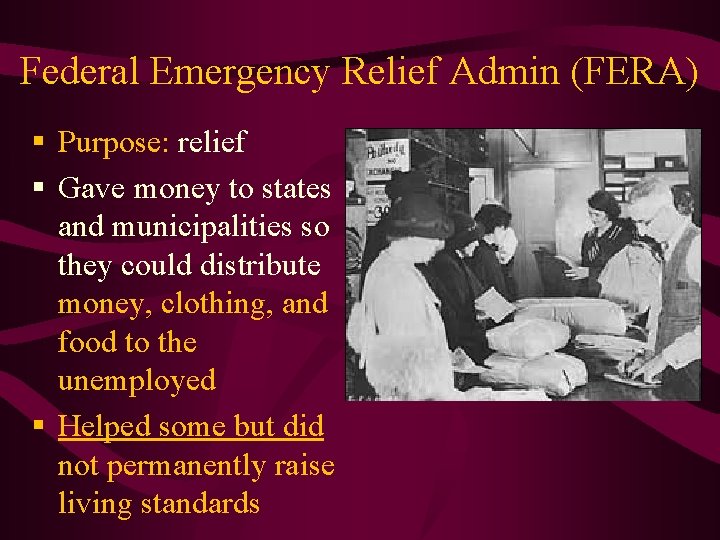 Federal Emergency Relief Admin (FERA) § Purpose: relief § Gave money to states and