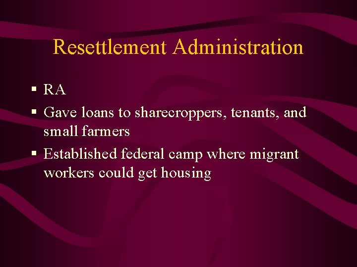 Resettlement Administration § RA § Gave loans to sharecroppers, tenants, and small farmers §