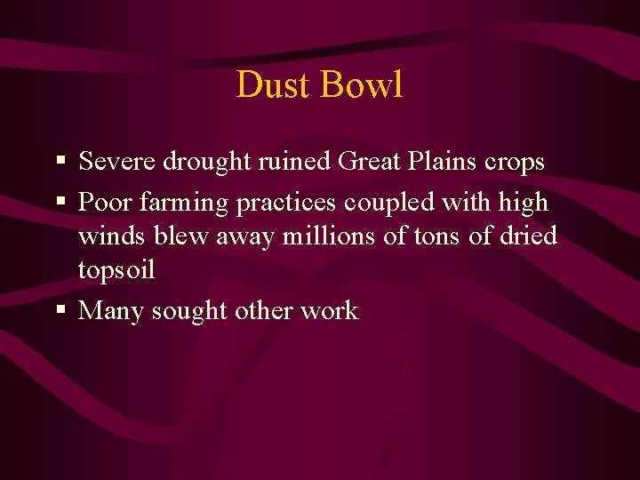 Dust Bowl § Severe drought ruined Great Plains crops § Poor farming practices coupled