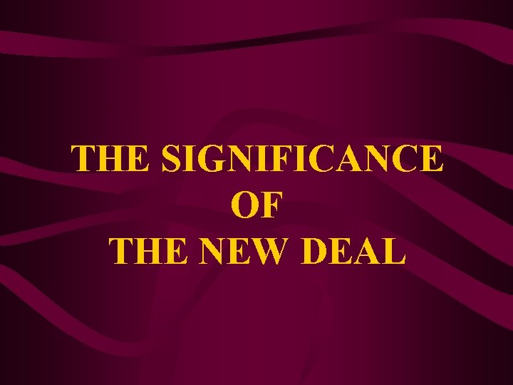 THE SIGNIFICANCE OF THE NEW DEAL 