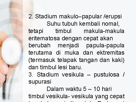 2. Stadium makulo–papular /erupsi Suhu tubuh kembali nomal, tetapi timbul makula-makula eritematosa dengan cepat