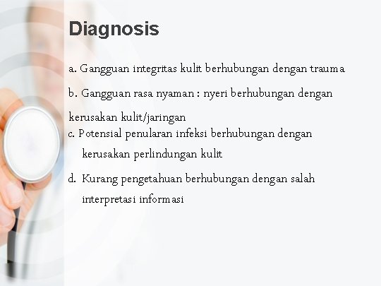 Diagnosis a. Gangguan integritas kulit berhubungan dengan trauma b. Gangguan rasa nyaman : nyeri