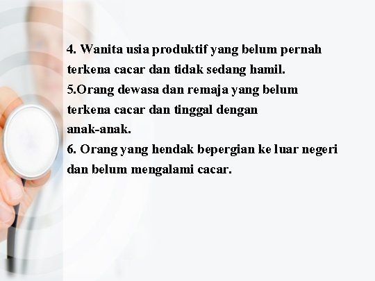 4. Wanita usia produktif yang belum pernah terkena cacar dan tidak sedang hamil. 5.