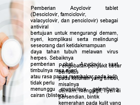 Pemberian Acyclovir tablet (Desciclovir, famciclovir, valacyclovir, dan penciclovir) sebagai antiviral bertujuan untuk mengurangi demam,