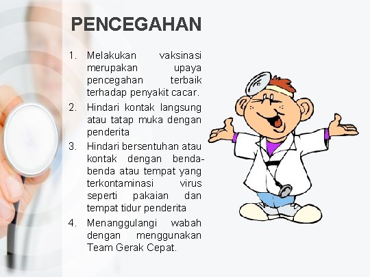 PENCEGAHAN 1. Melakukan vaksinasi merupakan upaya pencegahan terbaik terhadap penyakit cacar. 2. Hindari kontak