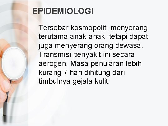 EPIDEMIOLOGI Tersebar kosmopolit, menyerang terutama anak-anak tetapi dapat juga menyerang orang dewasa. Transmisi penyakit