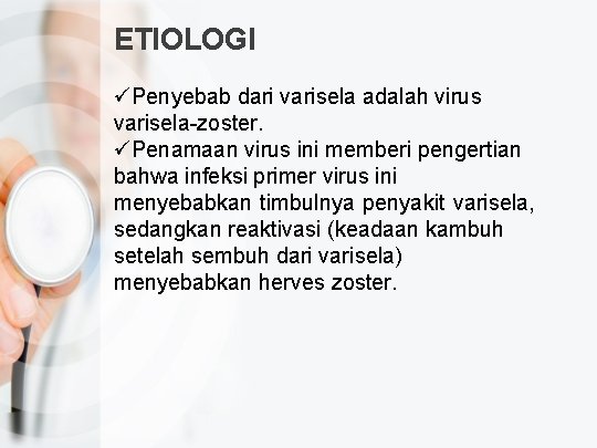 ETIOLOGI üPenyebab dari varisela adalah virus varisela-zoster. üPenamaan virus ini memberi pengertian bahwa infeksi