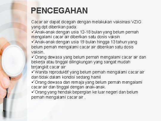 PENCEGAHAN Cacar air dapat dicegah dengan melakukan vaksinasi VZIG yang dpt diberikan pada: üAnak-anak