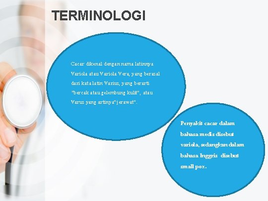 TERMINOLOGI Cacar dikenal dengan nama latinnya Variola atau Variola Vera, yang berasal dari kata