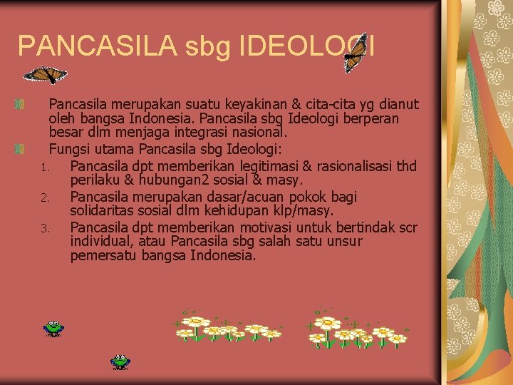 PANCASILA sbg IDEOLOGI Pancasila merupakan suatu keyakinan & cita-cita yg dianut oleh bangsa Indonesia.