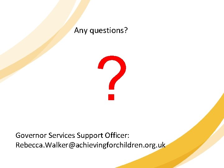 Any questions? ? Governor Services Support Officer: Rebecca. Walker@achievingforchildren. org. uk 