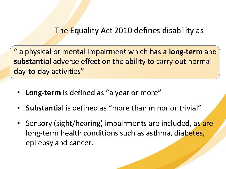 The Equality Act 2010 defines disability as: “ a physical or mental impairment which
