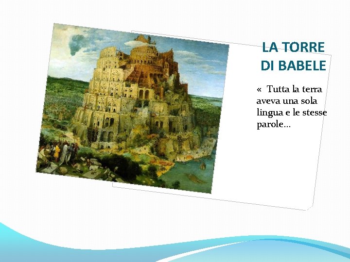 LA TORRE DI BABELE « Tutta la terra aveva una sola lingua e le