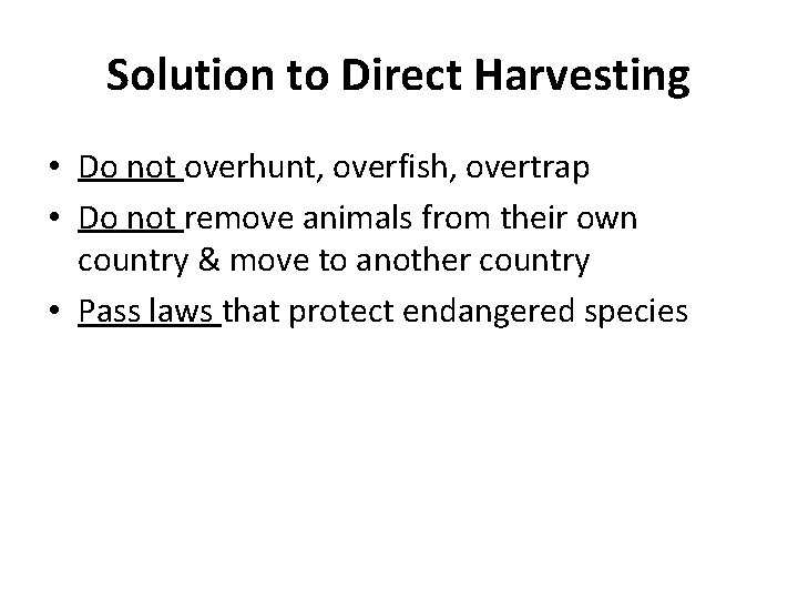Solution to Direct Harvesting • Do not overhunt, overfish, overtrap • Do not remove Solution to Direct Harvesting • Do not overhunt, overfish, overtrap • Do not remove