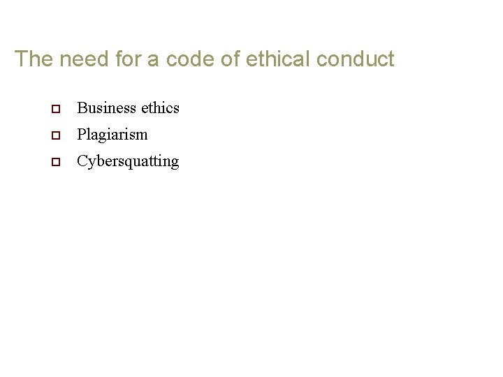 The need for a code of ethical conduct o Business ethics o Plagiarism o