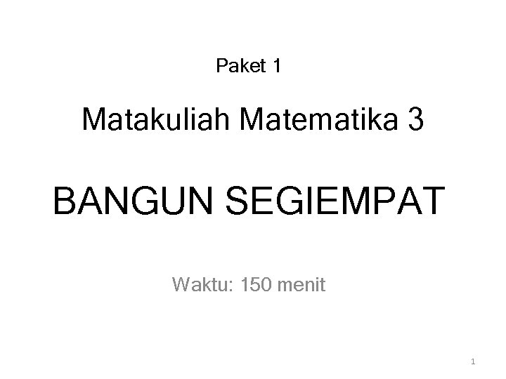 Paket 1 Matakuliah Matematika 3 BANGUN SEGIEMPAT Waktu: 150 menit 1 