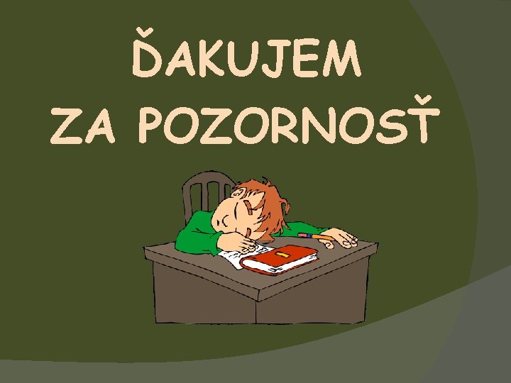 ĎAKUJEM ZA POZORNOSŤ 