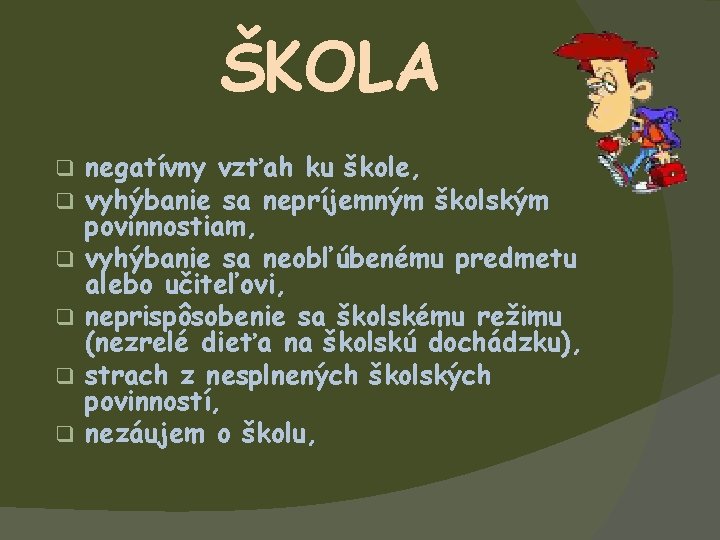 ŠKOLA q q q negatívny vzťah ku škole, vyhýbanie sa nepríjemným školským povinnostiam, vyhýbanie