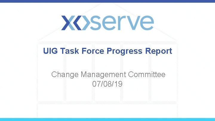 UIG Task Force Progress Report Change Management Committee 07/08/19 