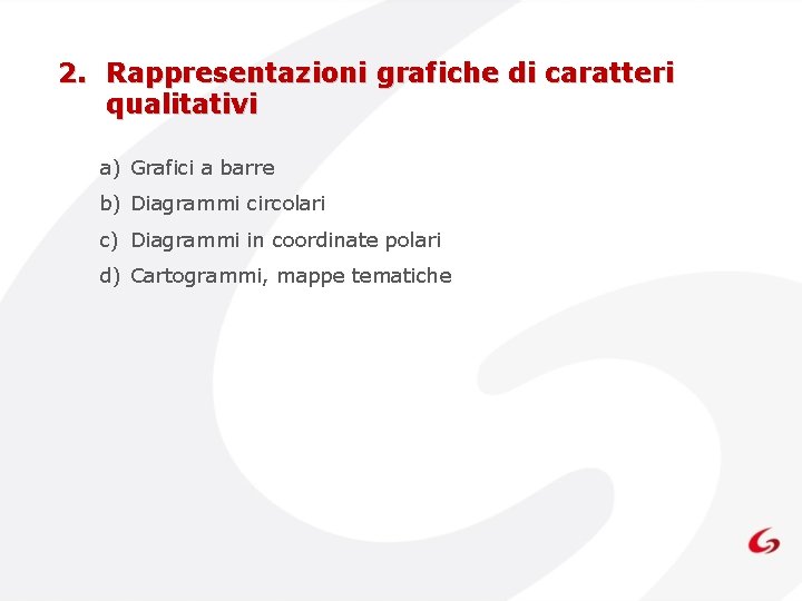2. Rappresentazioni grafiche di caratteri qualitativi a) Grafici a barre b) Diagrammi circolari c) 2. Rappresentazioni grafiche di caratteri qualitativi a) Grafici a barre b) Diagrammi circolari c)