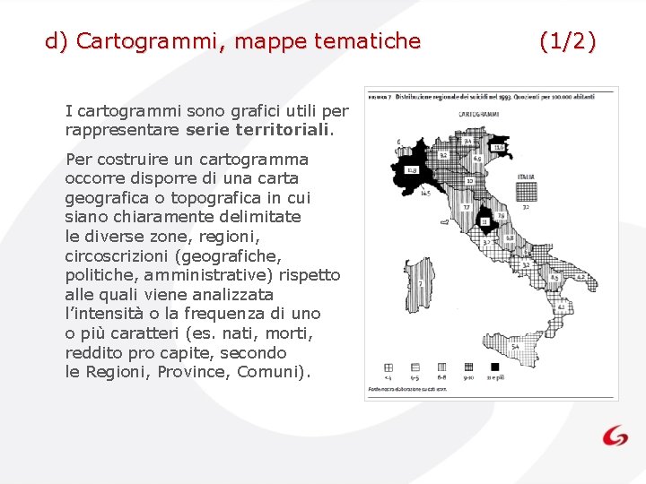 d) Cartogrammi, mappe tematiche I cartogrammi sono grafici utili per rappresentare serie territoriali. Per d) Cartogrammi, mappe tematiche I cartogrammi sono grafici utili per rappresentare serie territoriali. Per