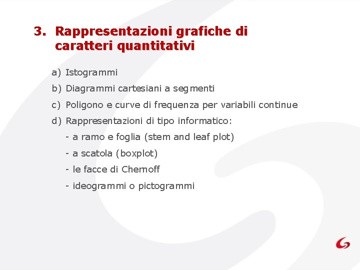 3. Rappresentazioni grafiche di caratteri quantitativi a) Istogrammi b) Diagrammi cartesiani a segmenti c) 3. Rappresentazioni grafiche di caratteri quantitativi a) Istogrammi b) Diagrammi cartesiani a segmenti c)