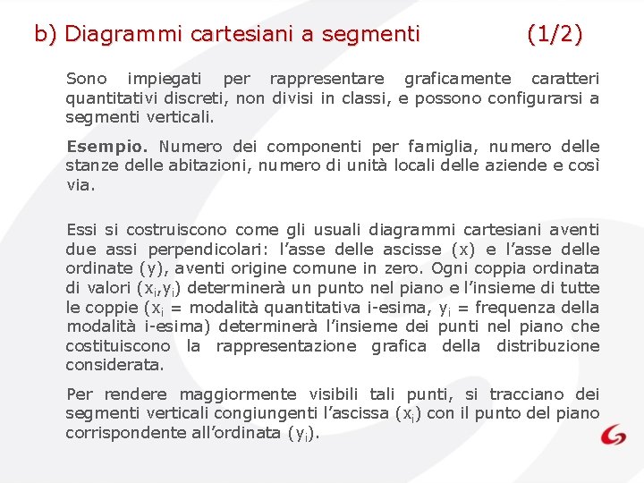 b) Diagrammi cartesiani a segmenti (1/2) Sono impiegati per rappresentare graficamente caratteri quantitativi discreti, b) Diagrammi cartesiani a segmenti (1/2) Sono impiegati per rappresentare graficamente caratteri quantitativi discreti,