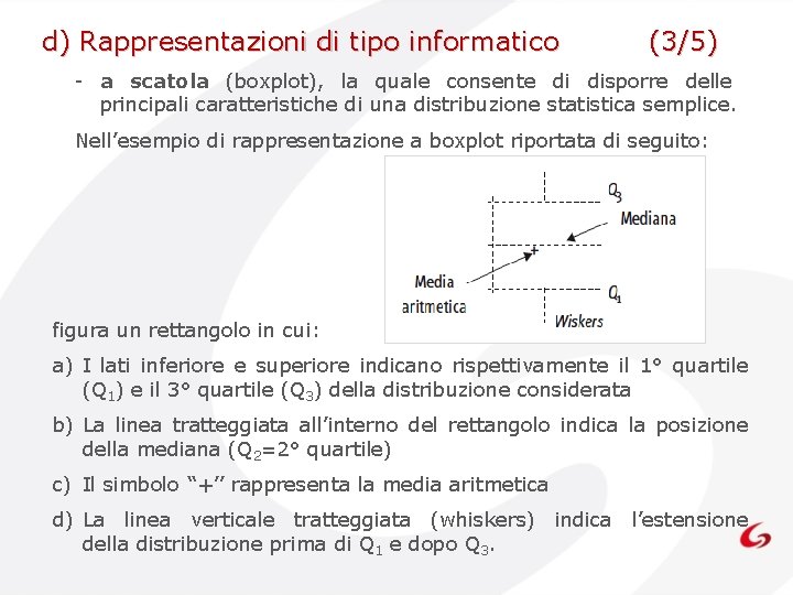 d) Rappresentazioni di tipo informatico (3/5) - a scatola (boxplot), la quale consente di d) Rappresentazioni di tipo informatico (3/5) - a scatola (boxplot), la quale consente di