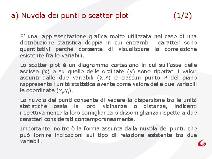 a) Nuvola dei punti o scatter plot (1/2) E’ una rappresentazione grafica molto utilizzata a) Nuvola dei punti o scatter plot (1/2) E’ una rappresentazione grafica molto utilizzata