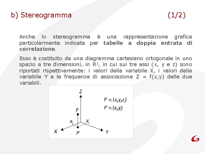 b) Stereogramma (1/2) Anche lo stereogramma è una rappresentazione grafica particolarmente indicata per tabelle b) Stereogramma (1/2) Anche lo stereogramma è una rappresentazione grafica particolarmente indicata per tabelle