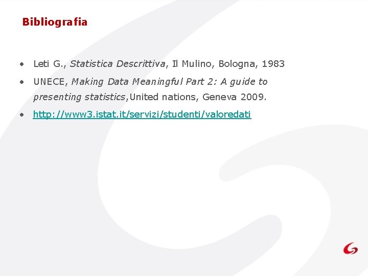 Bibliografia • Leti G. , Statistica Descrittiva, Il Mulino, Bologna, 1983 • UNECE, Making Bibliografia • Leti G. , Statistica Descrittiva, Il Mulino, Bologna, 1983 • UNECE, Making