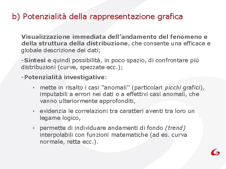 b) Potenzialità della rappresentazione grafica Visualizzazione immediata dell’andamento del fenomeno e della struttura della b) Potenzialità della rappresentazione grafica Visualizzazione immediata dell’andamento del fenomeno e della struttura della