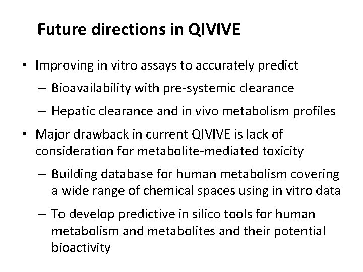Future directions in QIVIVE • Improving in vitro assays to accurately predict – Bioavailability