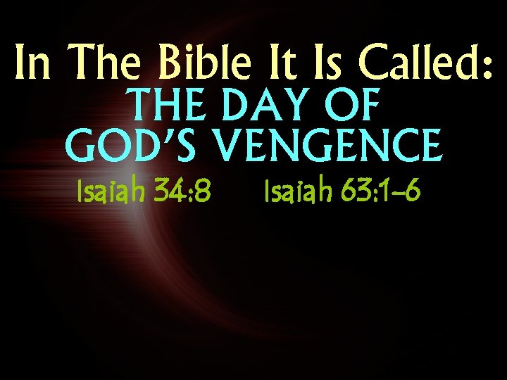 In The Bible It Is Called: THE DAY OF GOD’S VENGENCE Isaiah 34: 8