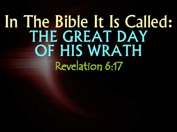 In The Bible It Is Called: THE GREAT DAY OF HIS WRATH Revelation 6: