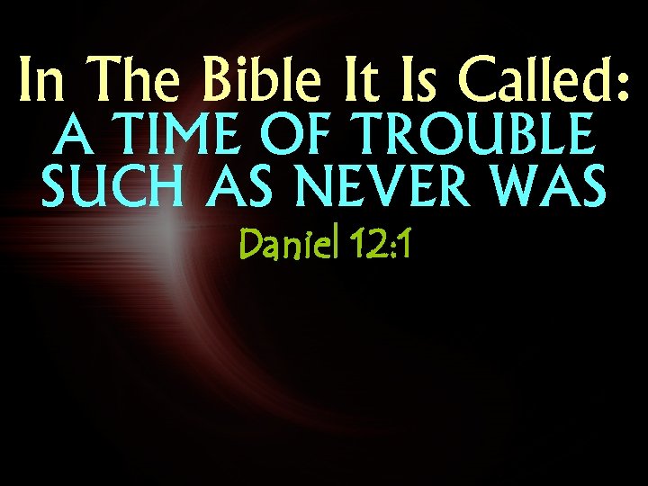 In The Bible It Is Called: A TIME OF TROUBLE SUCH AS NEVER WAS