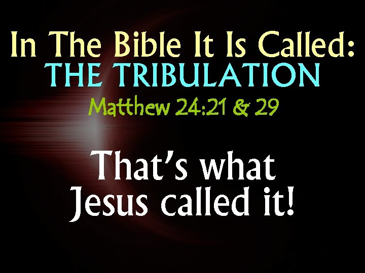 In The Bible It Is Called: THE TRIBULATION Matthew 24: 21 & 29 That’s