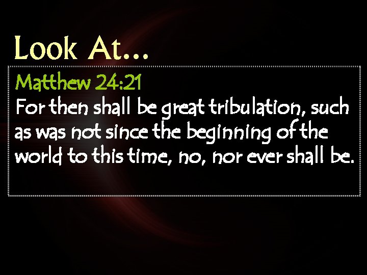 Look At… Matthew 24: 21 For then shall be great tribulation, such as was