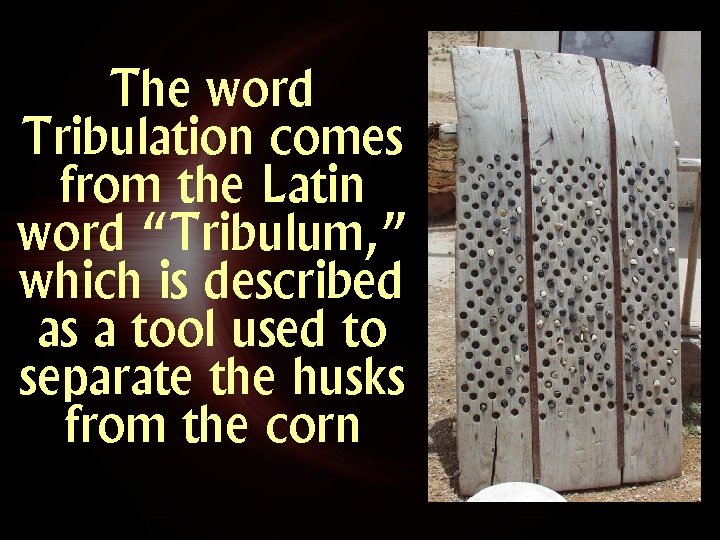 The word Tribulation comes from the Latin word “Tribulum, ” which is described as The word Tribulation comes from the Latin word “Tribulum, ” which is described as