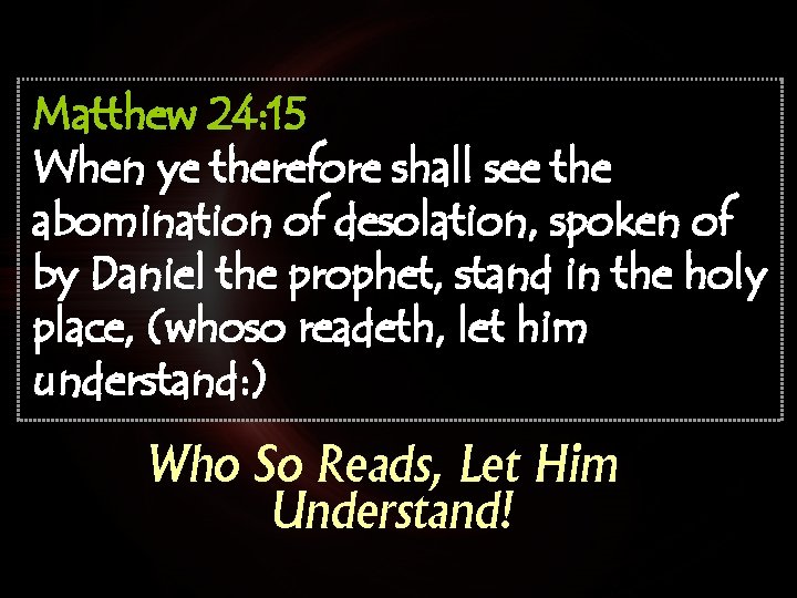 Matthew 24: 15 When ye therefore shall see the abomination of desolation, spoken of