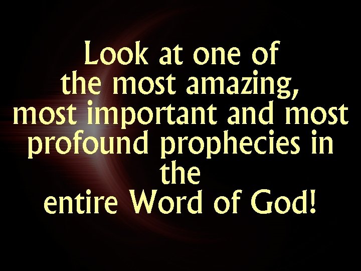 Look at one of the most amazing, most important and most profound prophecies in Look at one of the most amazing, most important and most profound prophecies in