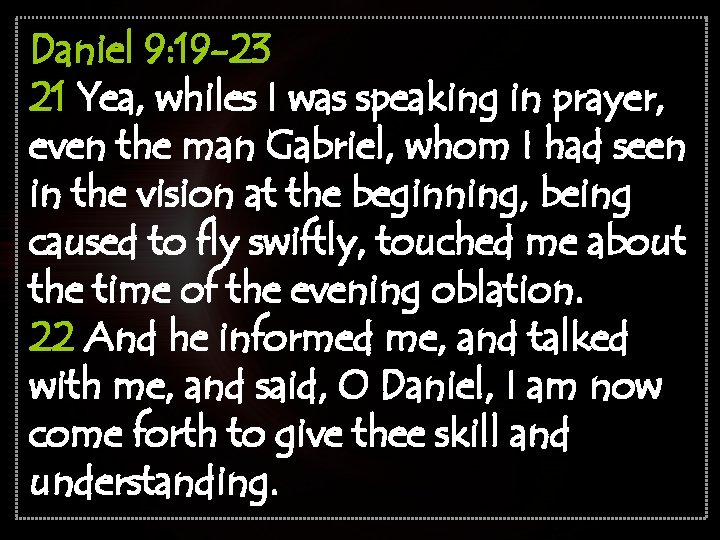 Daniel 9: 19 -23 21 Yea, whiles I was speaking in prayer, even the