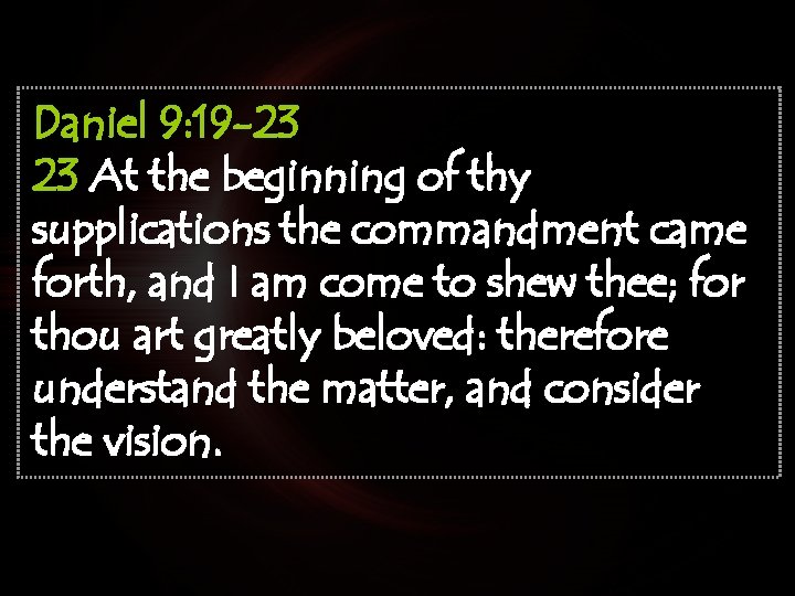 Daniel 9: 19 -23 23 At the beginning of thy supplications the commandment came