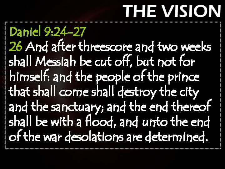 Daniel 9: 24 -27 26 And after threescore and two weeks shall Messiah be