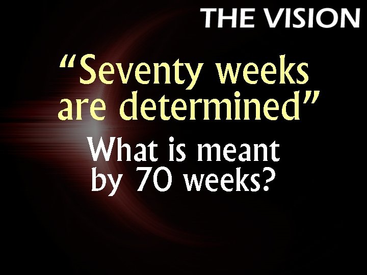 “Seventy weeks are determined” What is meant by 70 weeks? 