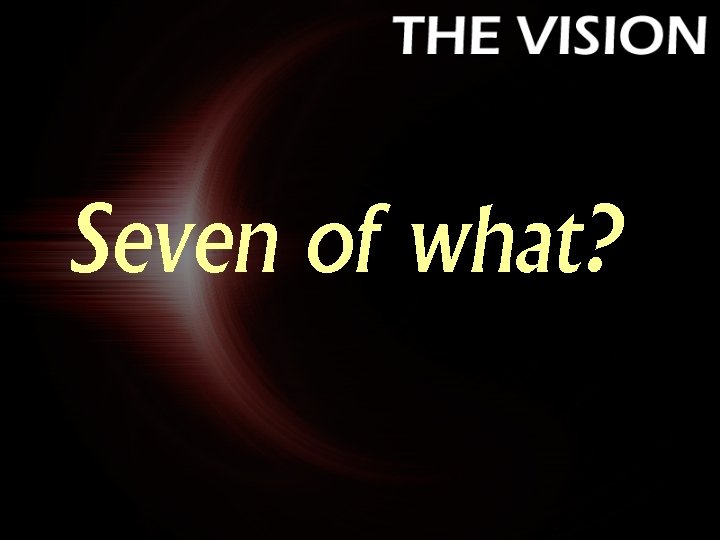 Seven of what? 