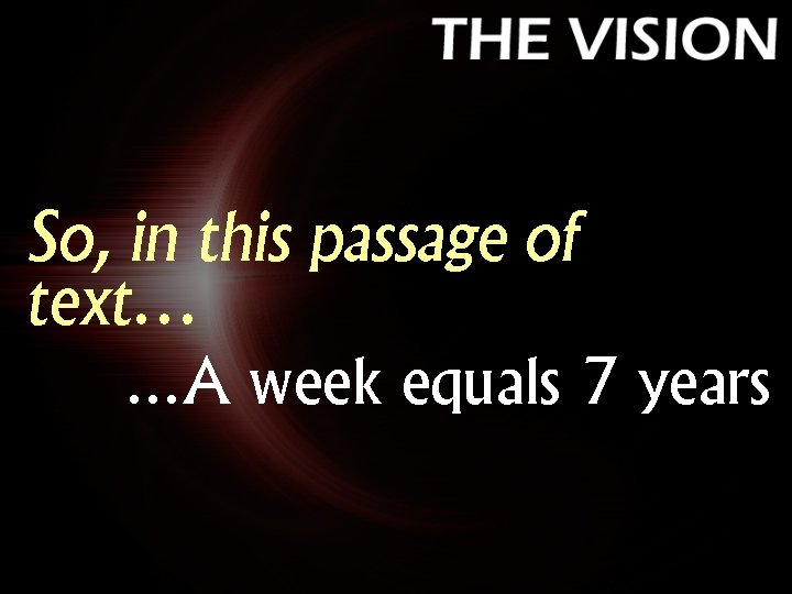 So, in this passage of text… …A week equals 7 years 